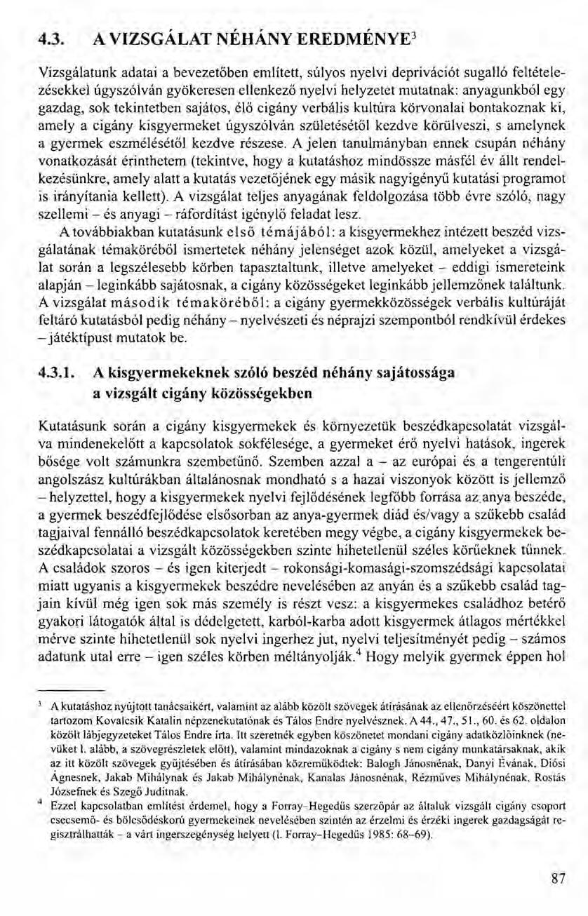 4.3. A VIZSGÁLAT NÉHÁNY EREDMÉNYE3 Vizsgálatunk adatai a bevezetőben emlí tett, súlyos nyelvi deprivációt sugalló feltételezésekkel úgyszólván gyökeresen ellenkező nyelvi helyzetet mutatnak: