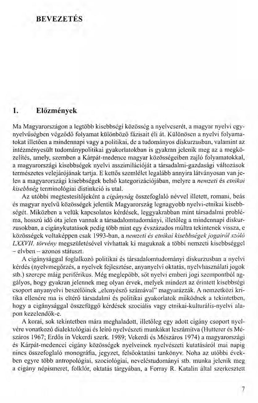 BEVEZETÉS 1. Előzmények Ma Magyarországon a legtöbb kisebbségi közösség a nyelvcserét, a magyar nyelvi cgynyelvűségben végződő folyamat különböző fázisait éli át.