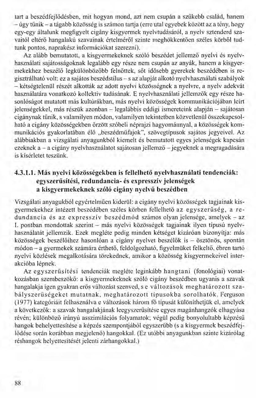 tart a beszédfejlődésben, mit hogyan mond, azt nem csupán a szűkebb család, hanem - úgy tűnik - a tágabb közösség is számon tartja (erre utal egyebek között az a tény, hogy egy-egy általunk