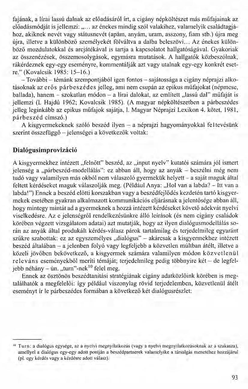 faj ának, a lírai lassú dalnak az előadásáról írt, a cigány népköltészet más műfajainak az előadásmódját is jellemzi: ".
