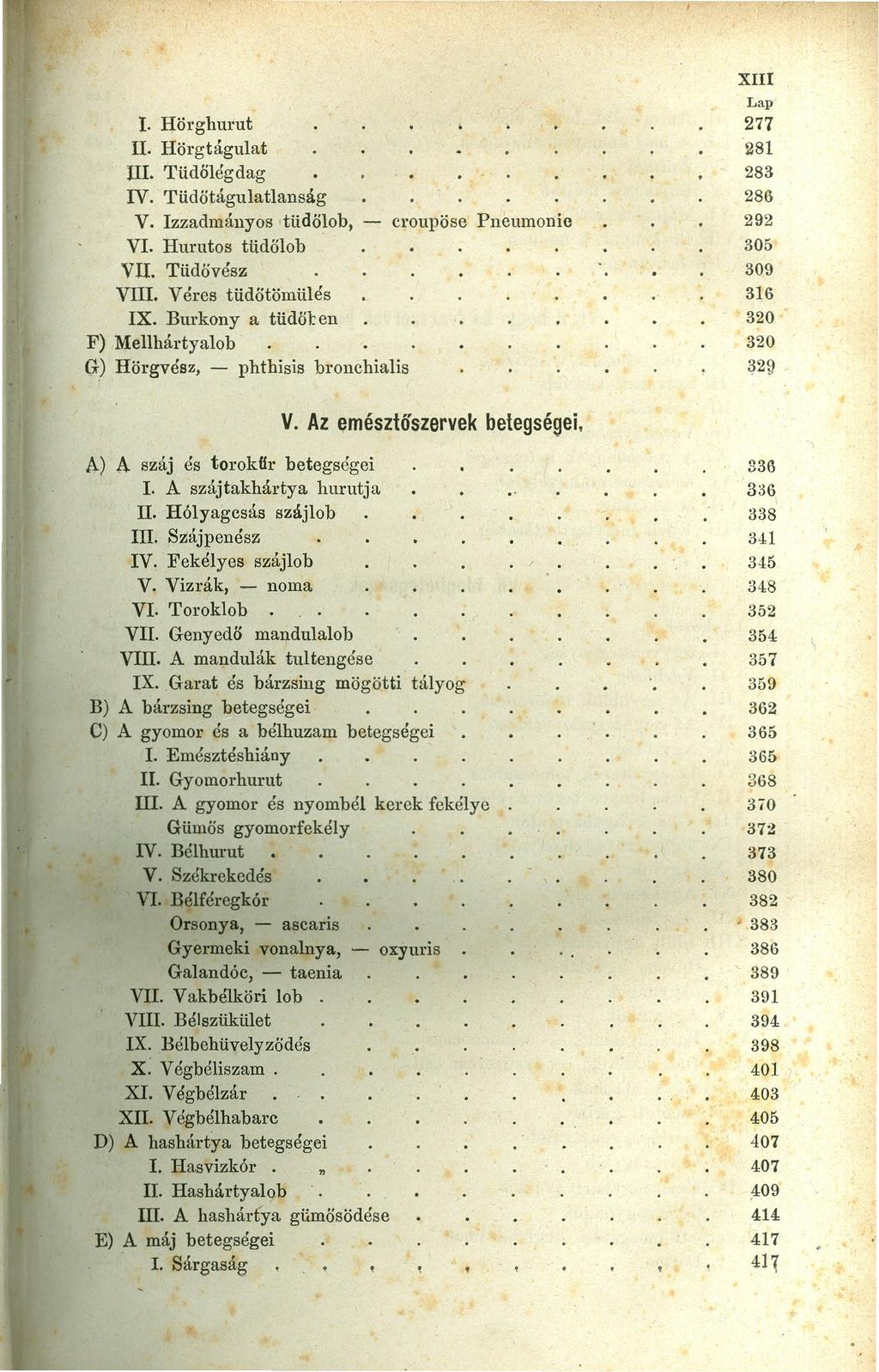 1. Hörghurut II. Hörgtágulat III. Tüdőlégdag IV. Tüdőtágulatlanság V. Izzadmányos -tüdőlob, - croupöse Pneumonio VI. Hurutos tüdölob VU. Tüdővész VIlI. Véres tüdőtömülés IX.