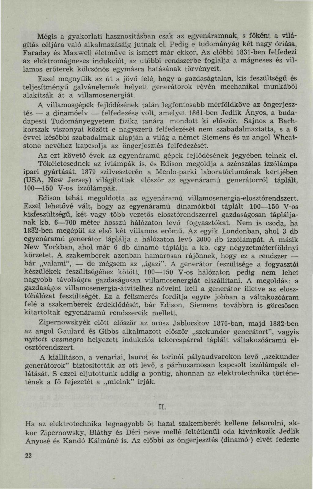 Mégis a gyakorlati hasznosításban csak az egyenáramnak, s főként a világítás céljára való alkalmazásáig jutnak el. Pedig e tudományág két nagy óriása, Faraday és Maxwell életműve is ismert már ekkor.