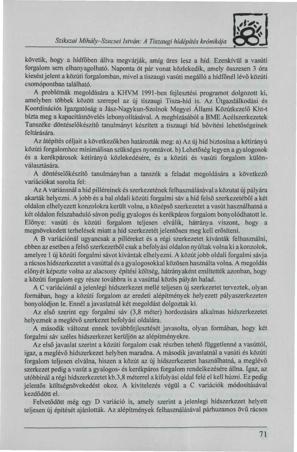 Szikszai Mihály-Szecsei István: A Tiszaugi hídépítés krónikája követik, hogy a hídfőben állva megvárják, amíg üres lesz a híd. Ezenkívül a vasúti forgalom sem elhanyagolható.