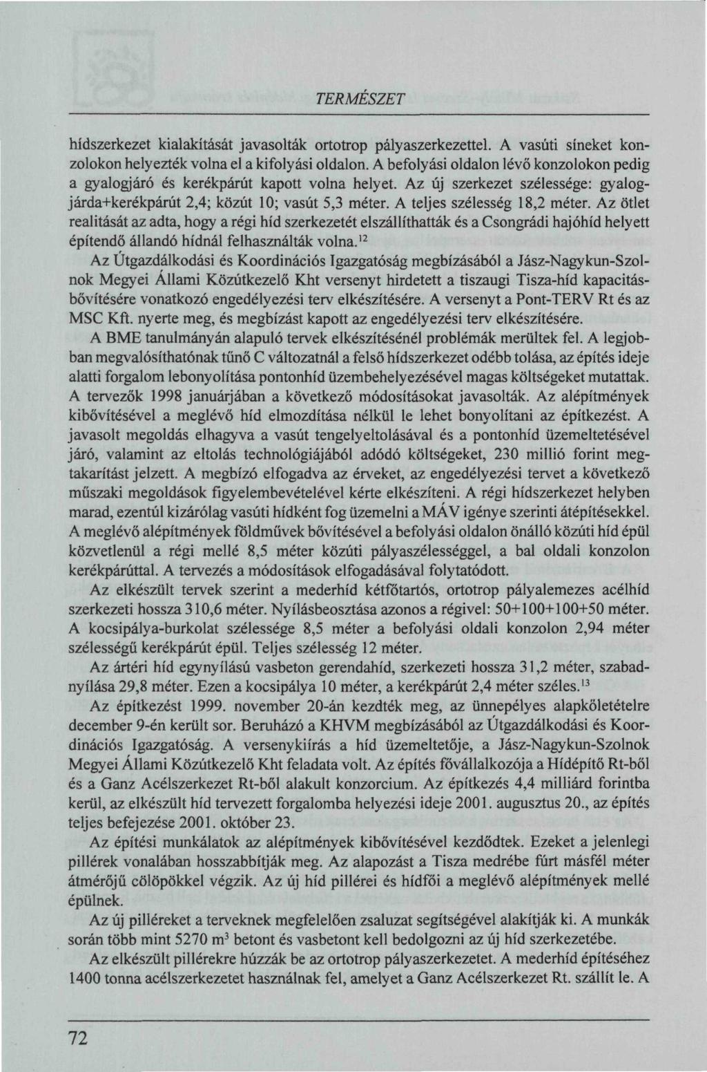 TERMESZÉT hídszerkezet kialakítását javasolták ortotrop pályaszerkezettel. A vasúti síneket konzolokon helyezték volna el a kifolyási oldalon.