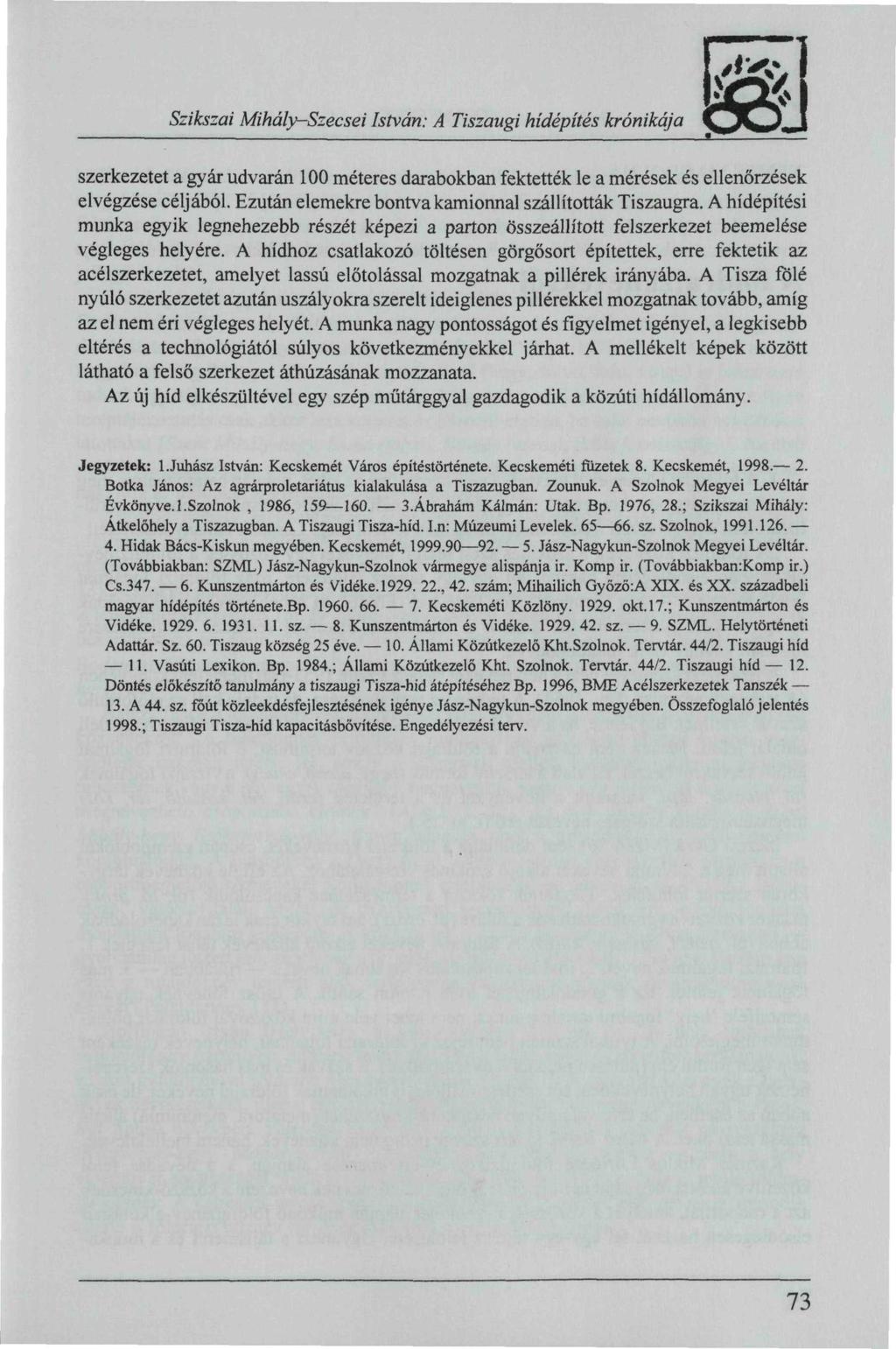 Szikszai Mihály-Szecsei István: A Tiszaugi hídépítés krónikája szerkezetet a gyár udvarán 100 méteres darabokban fektették le a mérések és ellenőrzések elvégzése céljából.