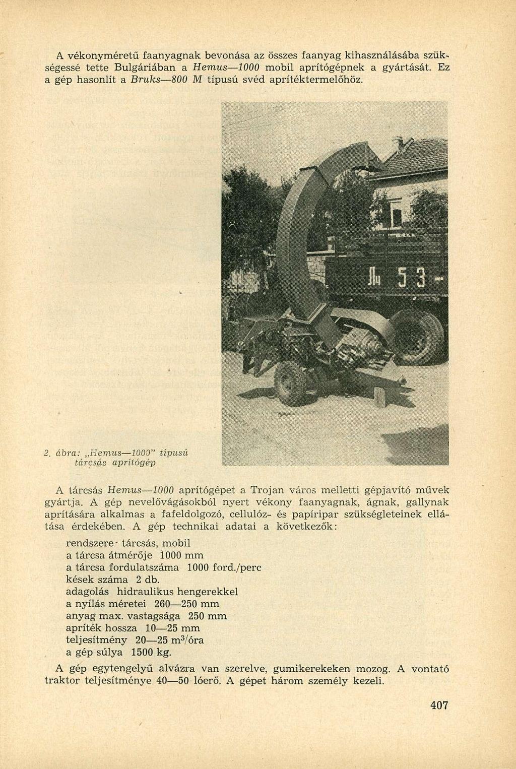 A. vékonyméretű faanyagnak bevonása az összes faanyag kihasználásába szükségessé tette Bulgáriában a Hemus 1000 mobil aprítógépnek a gyártását.