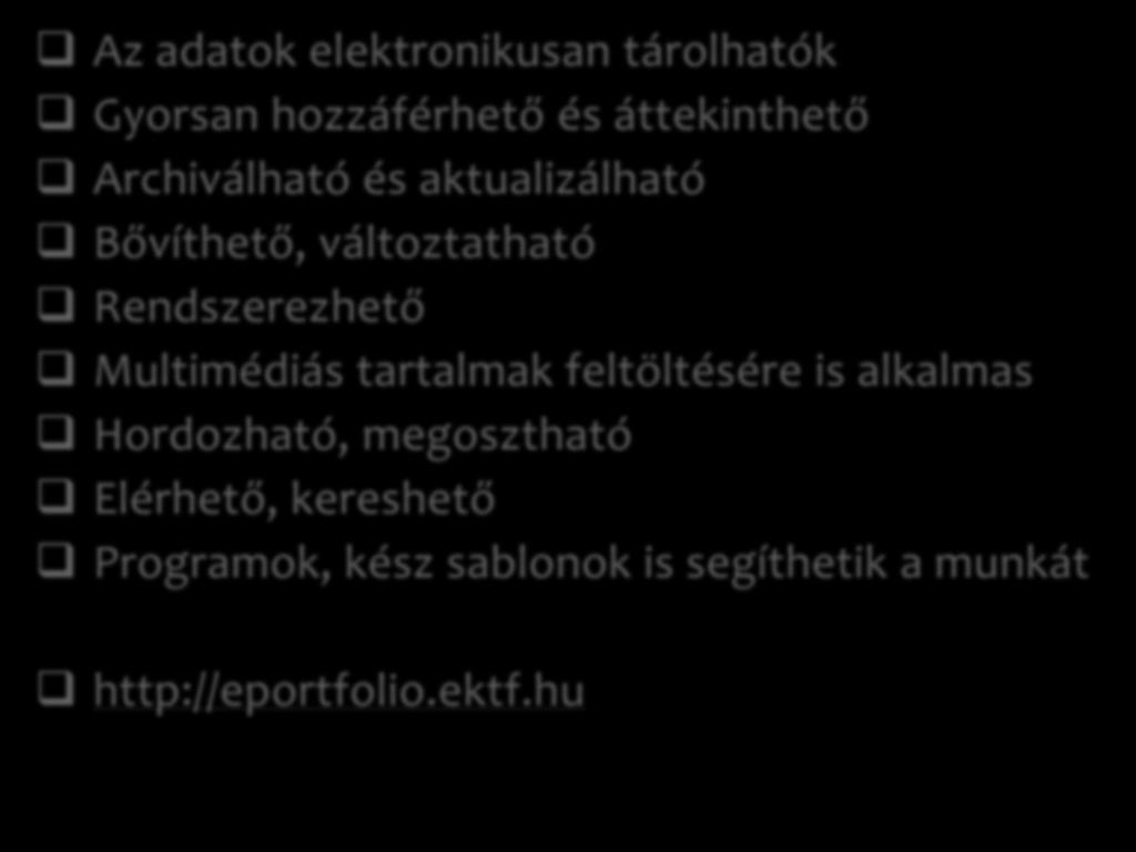 e-portfólió= azaz a digitális formában tárolt dokumentumok, reflexiók, önértékelés Az adatok elektronikusan tárolhatók Gyorsan hozzáférhető és áttekinthető Archiválható és aktualizálható