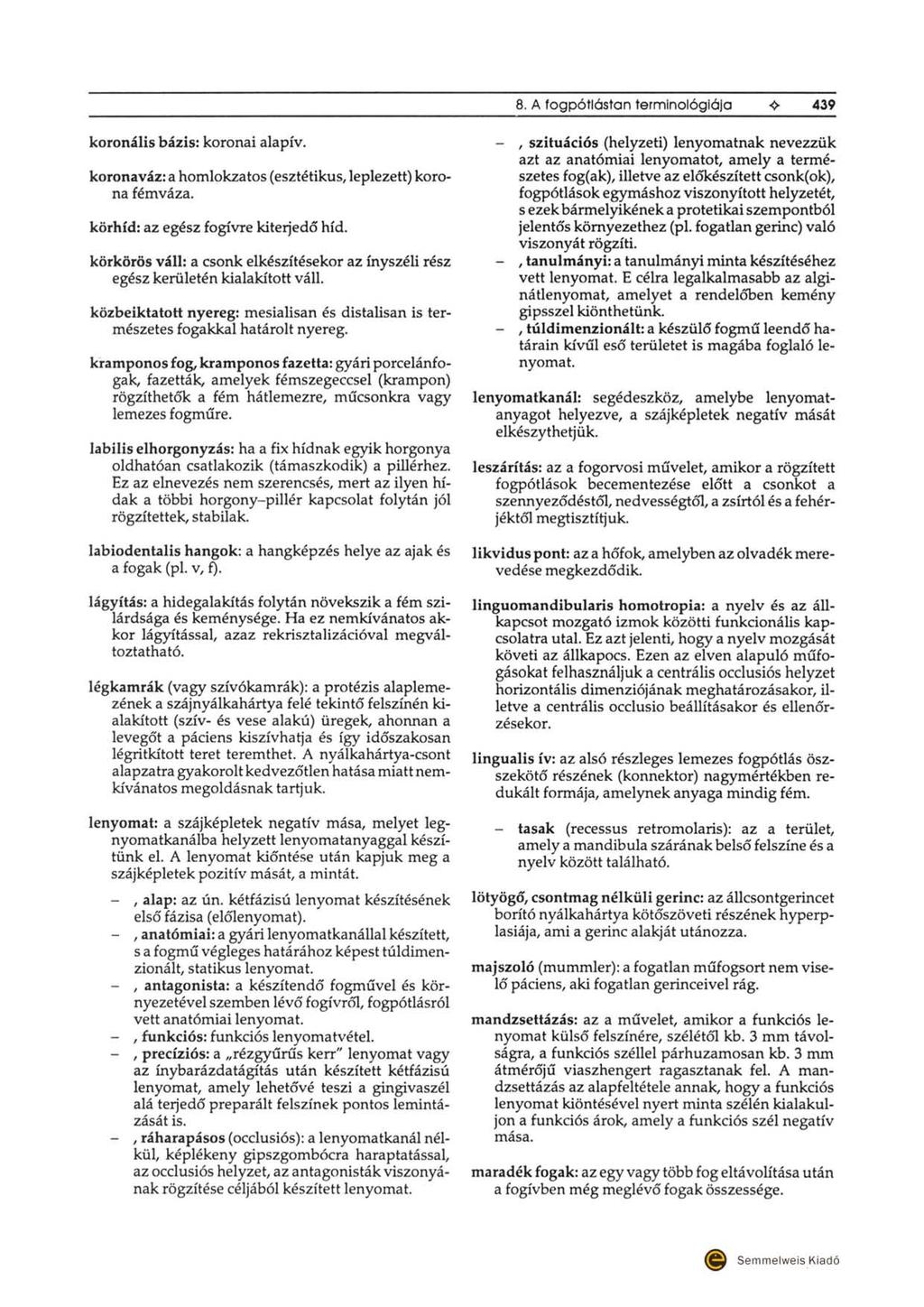 8. A fogpótlóstan termlnológlója 439 koronális bázis: koronai alapív. koronaváz: a homlokzatos (esztétikus, leplezett) korona fémváza. körhíd: az egész fogívre kiterjedő híd.