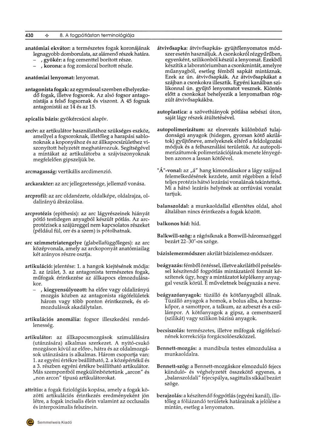 430 8. A fogpótlástan terminológiája anatómiai ekvátor: a természetes fogak koronájának legnagyobb domborulata, az aiámenőrészek határa. -,gyökér: a fog cementtel borított része.
