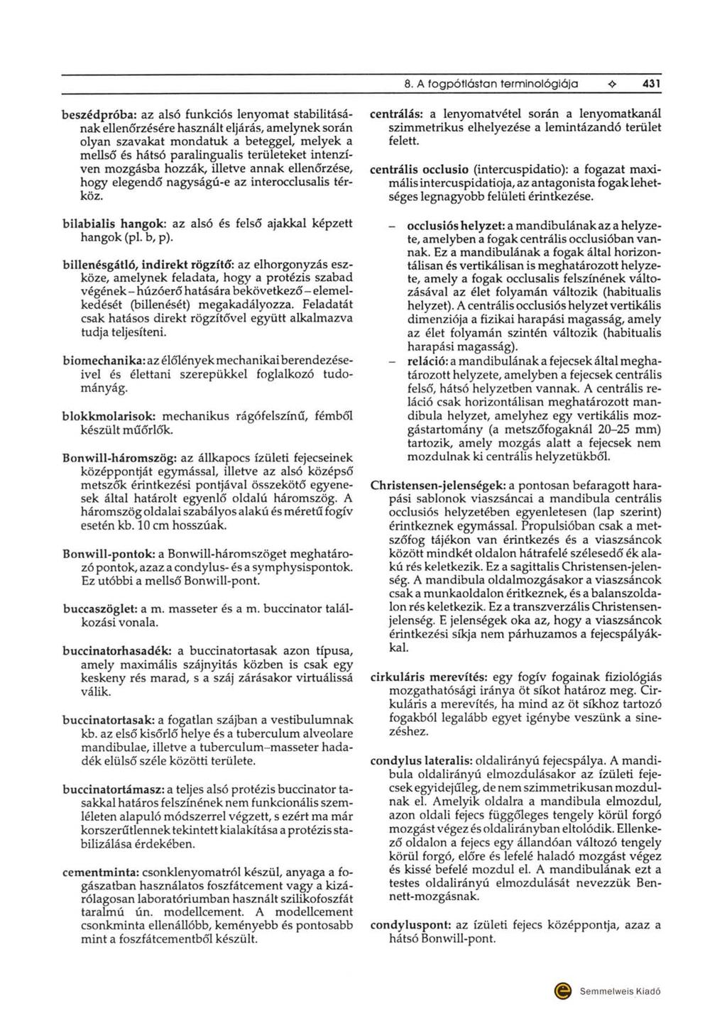 8. A fogpótlástan terminológiája 431 beszédpróba: az alsó funkciós lenyomat stabilitásának ellenőrzésérehasznált eljárás, amelyneksorán olyan szavakat mondatuk a beteggel, melyek a mellső és hátsó