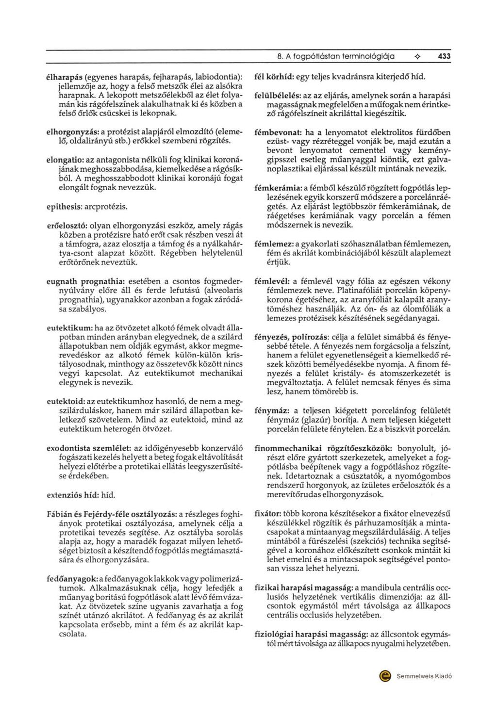 8. A fogpótlástan terminológiája 433 élharapás (egyenes harapás, fejharapás, labiodontia): jellemzője az, hogy a felső metszők élei az alsókra harapnak.