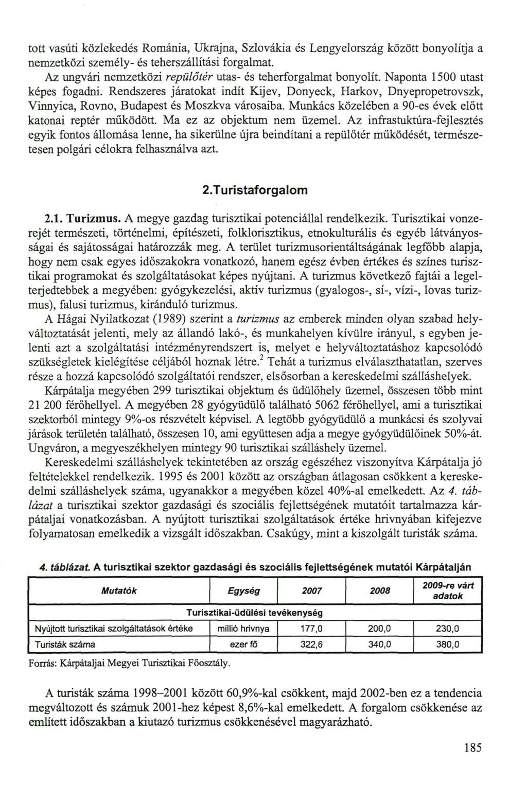 tott vasúti közlekedés Románia, Ukrajna, Szlovákia és Lengyelország között bonyolítja a személy- és teherszállítási forgalmat. Az repülőtér utas- és teherforgalmat bonyolít.