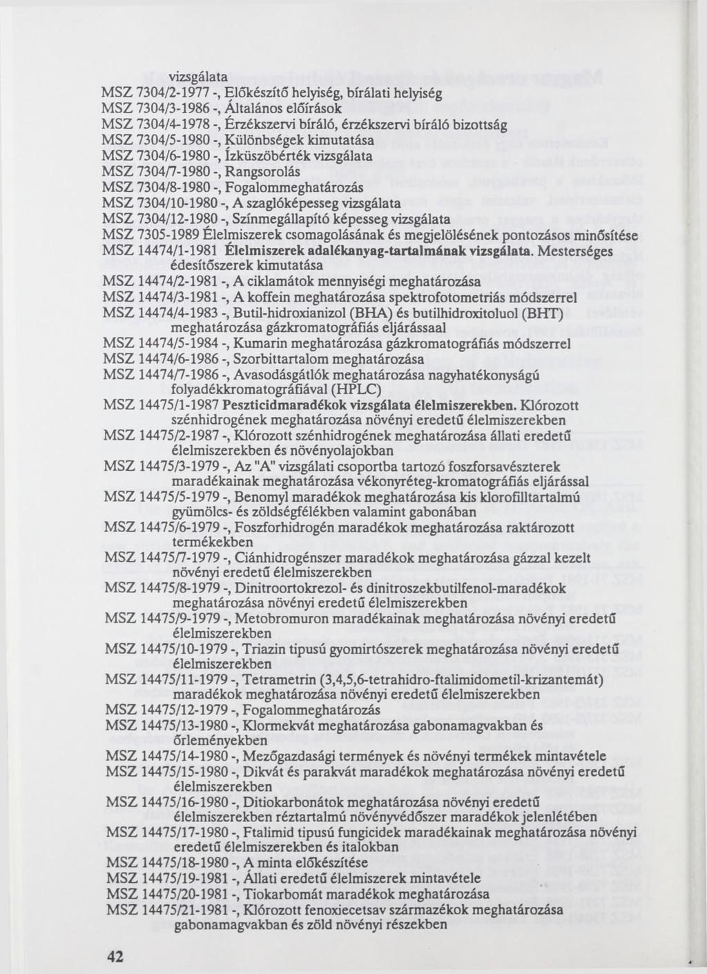 vizsgálata MSZ 7304/2-1977 Előkészítő helyiség, bírálati helyiség MSZ 7304/3-1986 -, Általános előírások MSZ 7304/4-1978 -, Érzékszervi bíráló, érzékszervi bíráló bizottság MSZ 7304/5-1980 -,