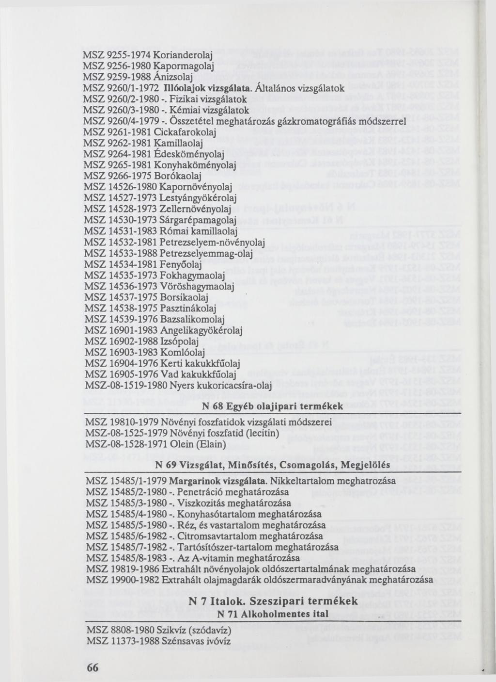MSZ 9255-1974 Korianderolaj MSZ 9256-1980 Kapormagolaj MSZ 9259-1988 Ánizsolaj MSZ 9260/1-1972 Illóolajok vizsgálata. Általános vizsgálatok MSZ 9260/2-1980 -. Fizikai vizsgálatok MSZ 9260/3-1980 -.