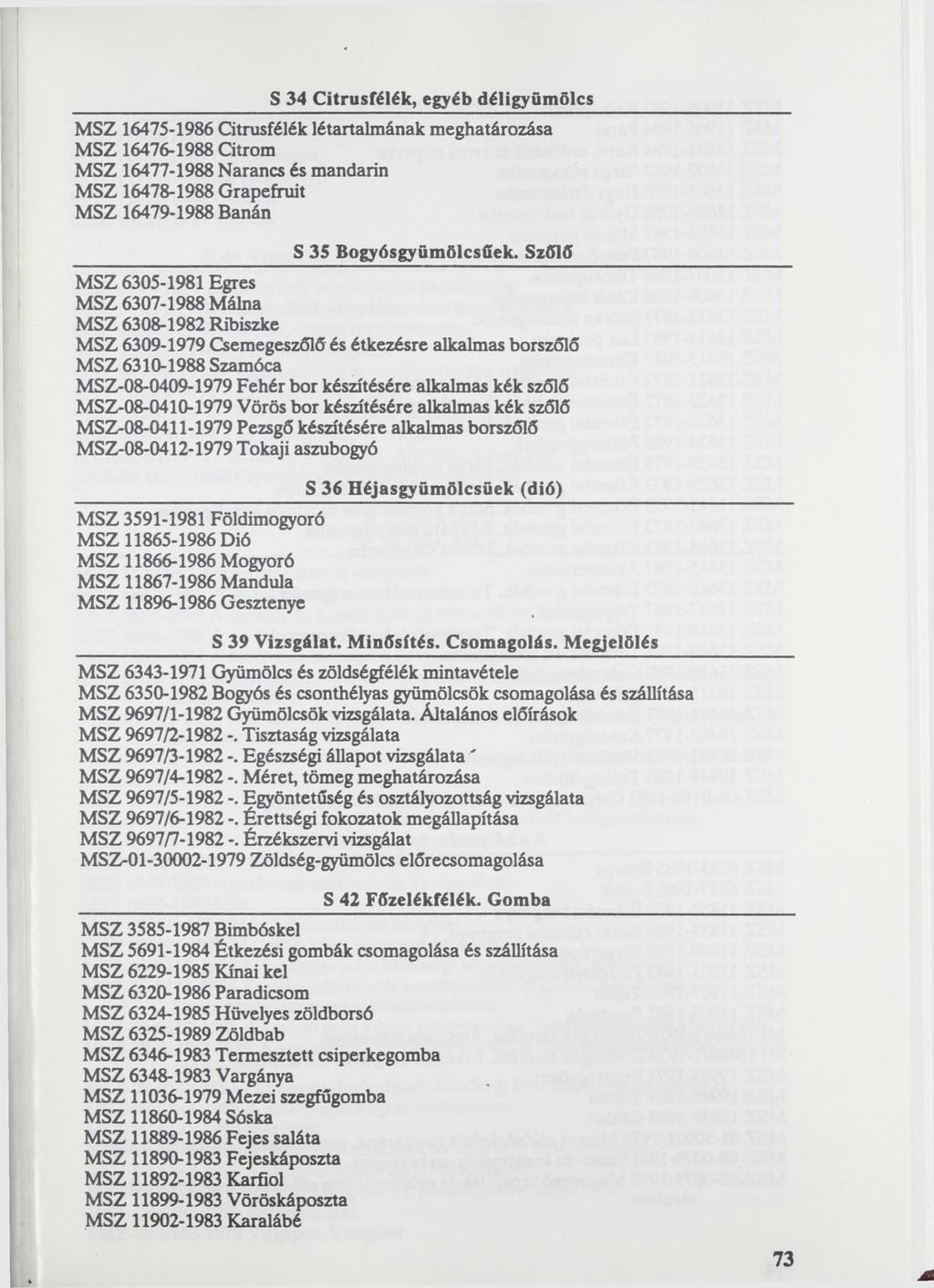 S 34 Citrusfélék, egyéb déligyümölcs MSZ 16475-1986 Citrusfélék létartalmának MSZ 16476-1988 Citrom MSZ 16477-1988 Narancs és mandarin MSZ 16478-1988 Grapefruit MSZ 16479-1988 Banán S 35