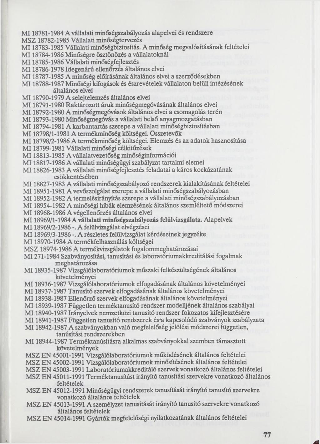 MI 18781-1984 A vállalati minőségszabályozás alapelvei és rendszere MSZ 18782-1985 Vállalati minőségtervezés MI 18783-1985 Vállalati minőségbiztosítás.
