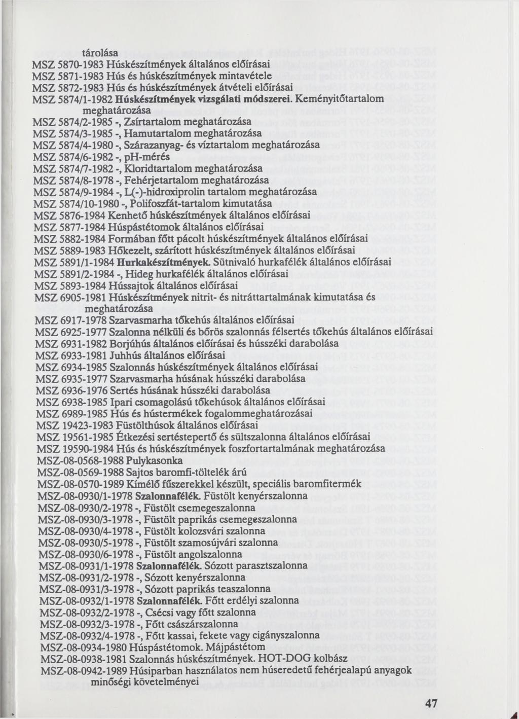 tárolása MSZ 5870-1983 Húskészítmények általános előírásai MSZ 5871-1983 Hús és húskészítmények mintavétele MSZ 5872-1983 Hús és húskészítmények átvételi előírásai MSZ 5874/1-1982 Húskészítmények