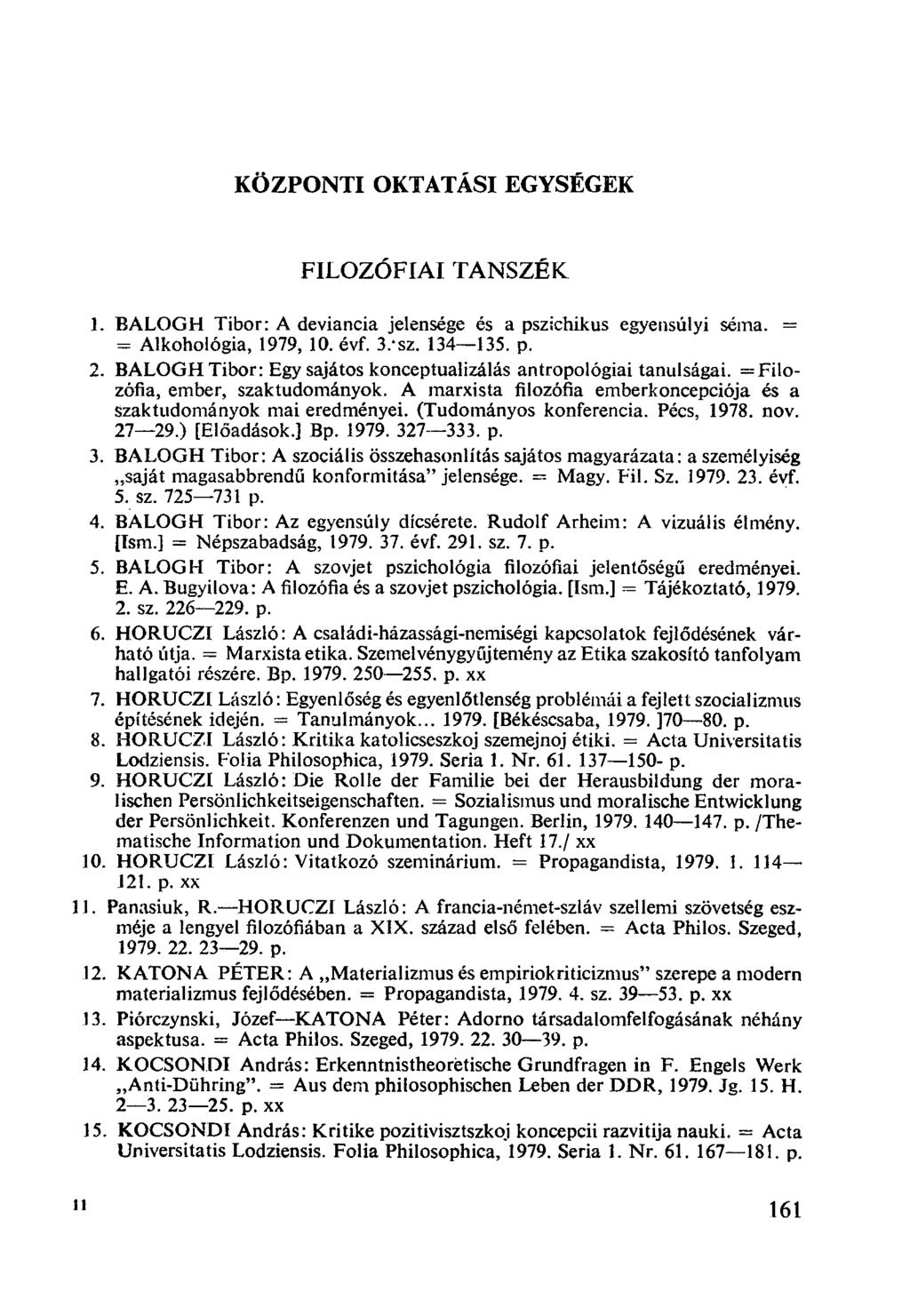 KÖZPONTI OKTATÁSI EGYSÉGEK FILOZÓFIAI TANSZÉK BALOGH Tibor: A deviancia jelensége és a pszichikus egyensúlyi séma. = = Alkohológia, 1979, 10. évf. 3. sz. 134-135. p. BALOGH Tibor: Egy sajátos konceptualizálás antropológiai tanulságai.