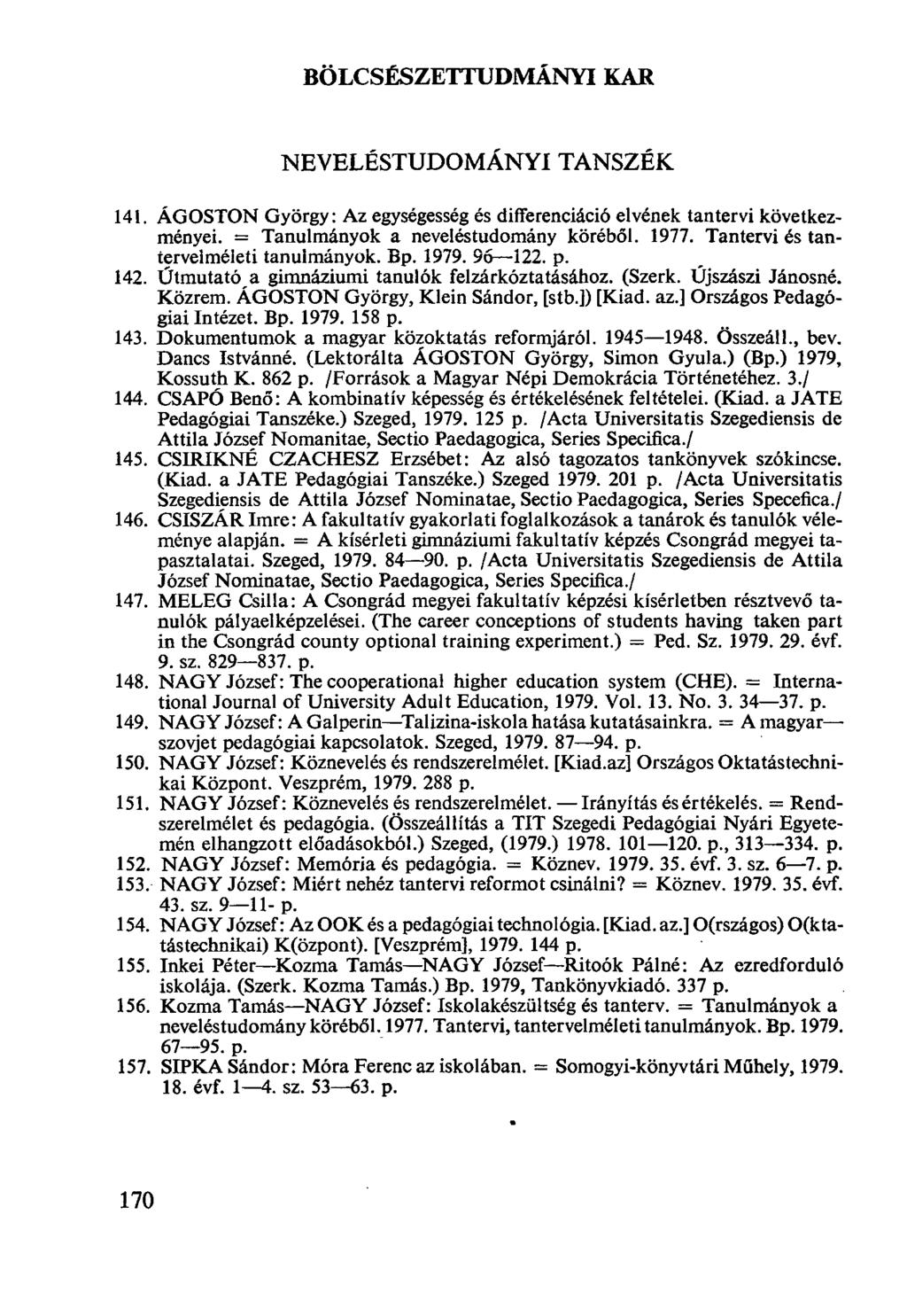 BÖLCSÉSZETTUDMÁNYI KAR NEVELÉSTUDOMÁNYI TANSZÉK ÁGOSTON György: Az egységesség és differenciáció elvének tantervi következményei. = Tanulmányok a neveléstudomány köréből. 1977.
