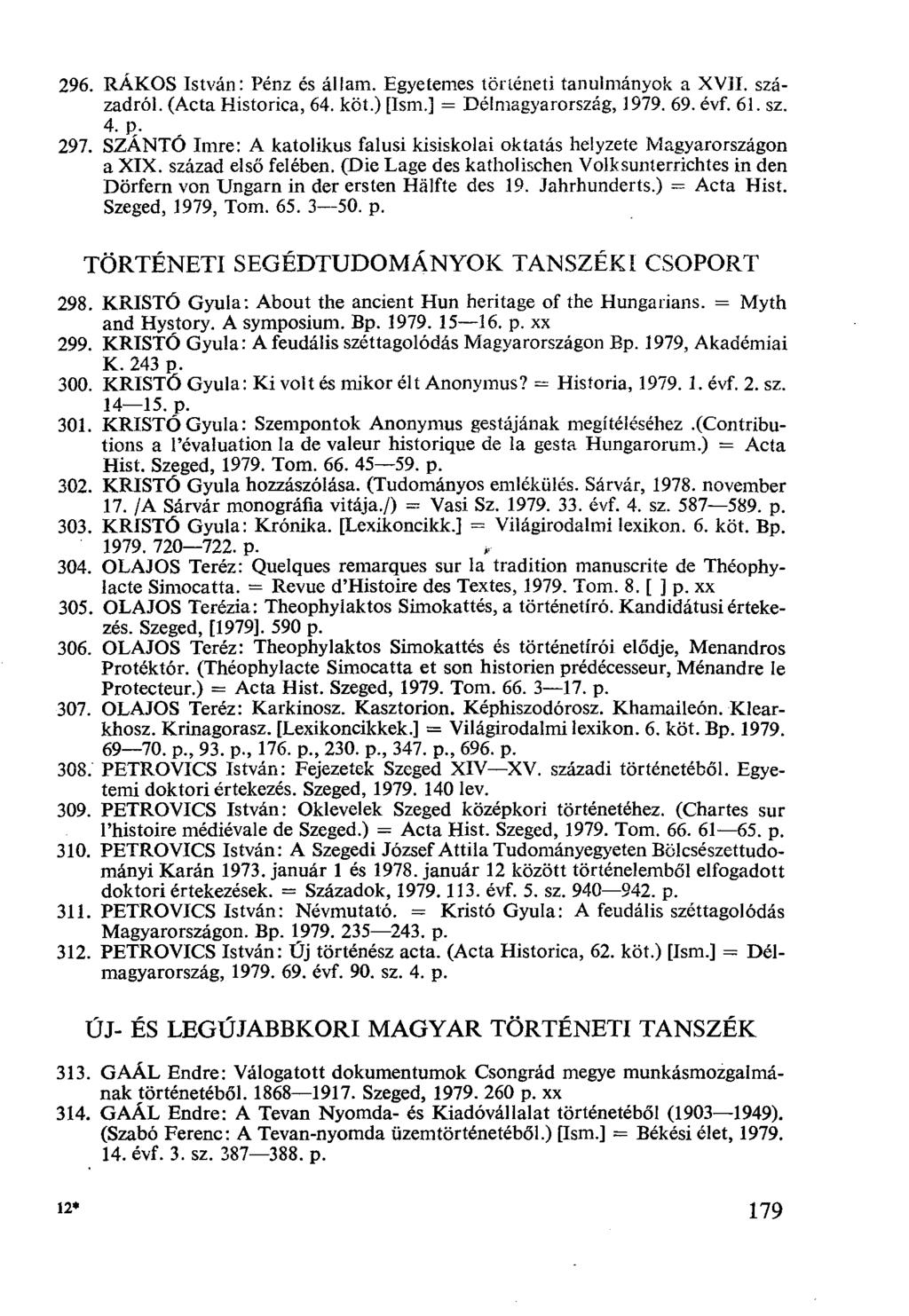 RÁKOS István: Pénz és állam. Egyetemes történeti tanulmányok a XVII. századról. (Acta Historica, 64. köt.) [Ism.] = Délmagyarország, 1979. 69. évf. 61. sz. 4. p.