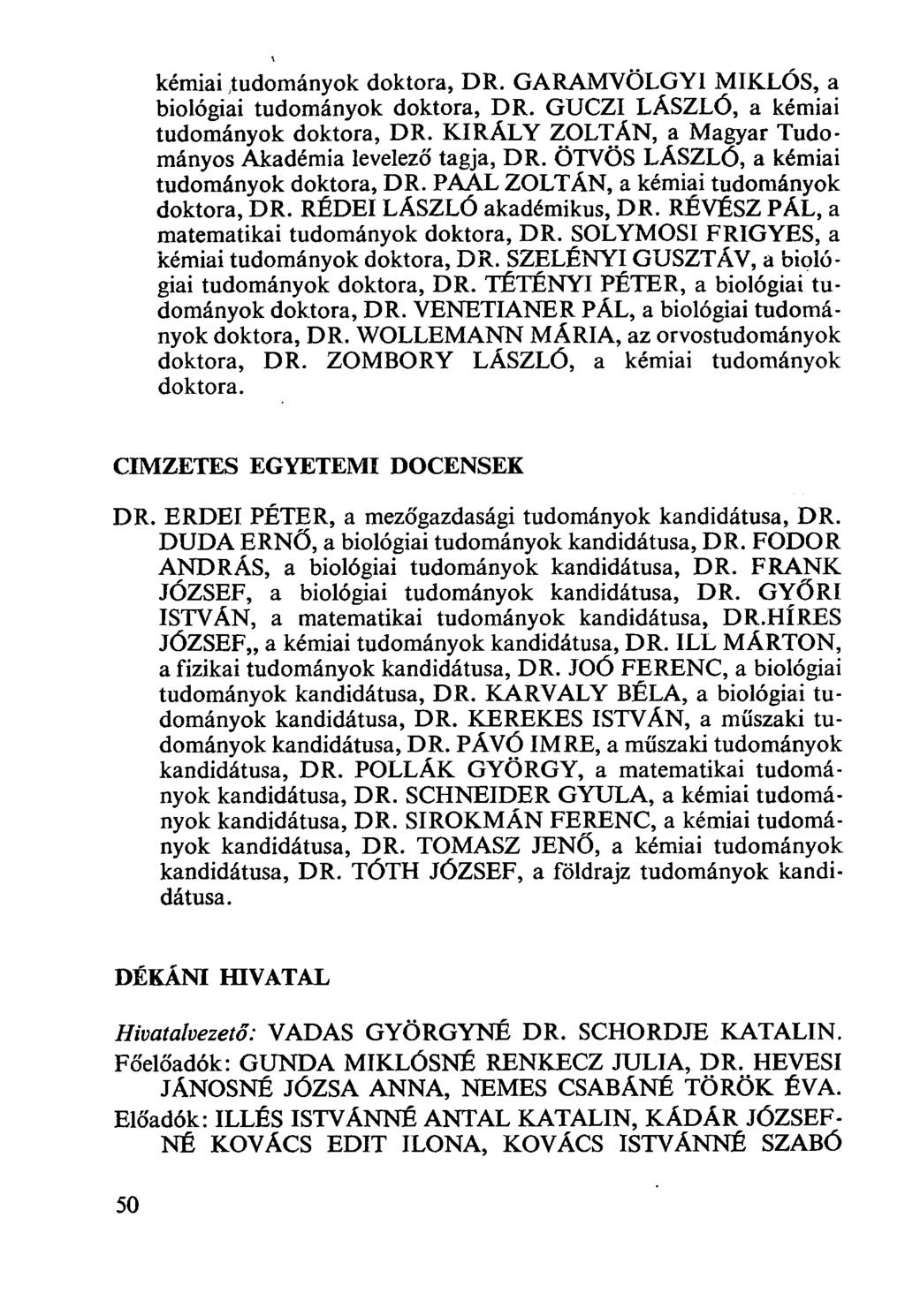 kémiai tudományok doktora, DR. GARAMVÖLGYI MIKLÓS, a biológiai tudományok doktora, DR. GUCZI LÁSZLÓ, a kémiai tudományok doktora, DR. KIRÁLY ZOLTÁN, a Magyar Tudományos Akadémia levelező tagja, DR.