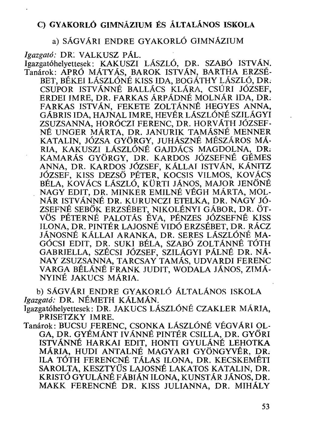 C) GYAKORLÓ GIMNÁZIUM ÉS ÁLTALÁNOS ISKOLA a) SÁGVÁRI ENDRE GYAKORLÓ GIMNÁZIUM Igazgató: DR: VALKUSZ PAL. Igazgatóhelyettesek: KAKUSZI LÁSZLÓ, DR. SZABÓ ISTVÁN.