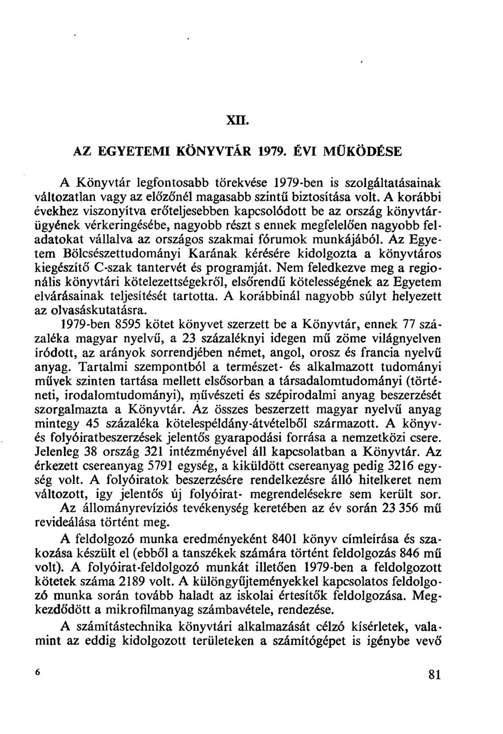 XII. AZ EGYETEMI KÖNYVTÁR 1979. ÉVI MŰKÖDÉSE A Könyvtár legfontosabb törekvése 1979-ben is szolgáltatásainak változatlan vagy az előzőnél magasabb szintű biztosítása volt.