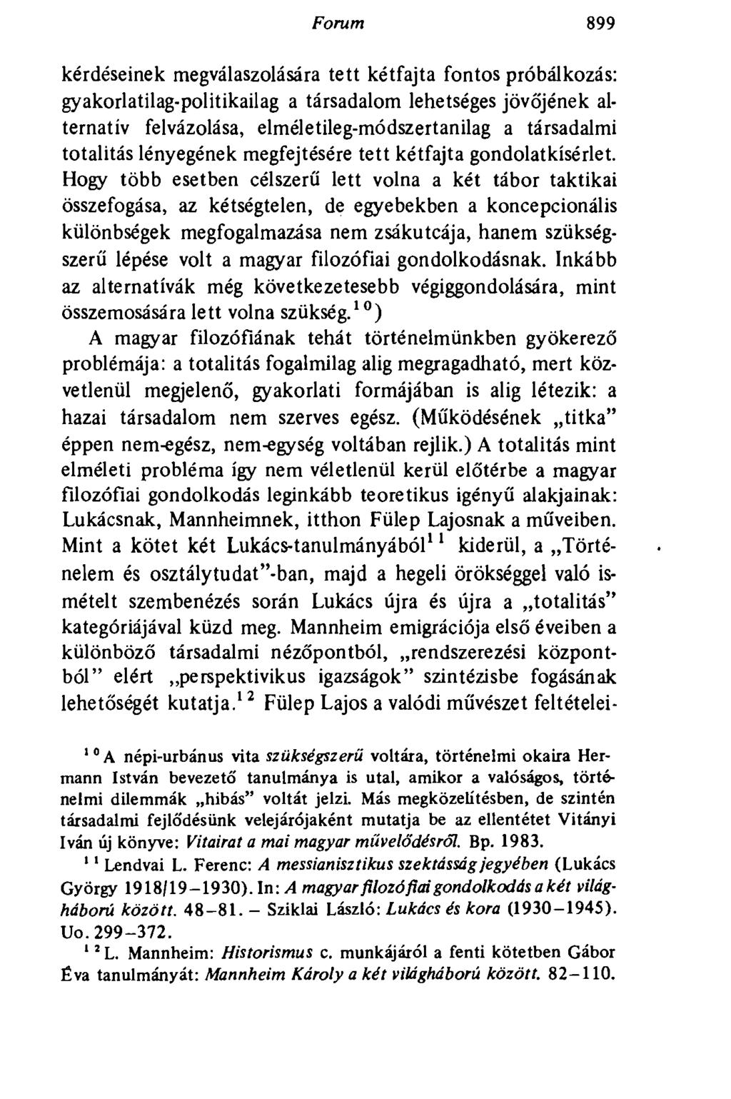 Forum 899 kérdéseinek megválaszolására tett kétfajta fontos próbálkozás: gyakorlatilag-politikailag a társadalom lehetséges jövőjének alternatív felvázolása, elméletileg-módszertanilag a társadalmi