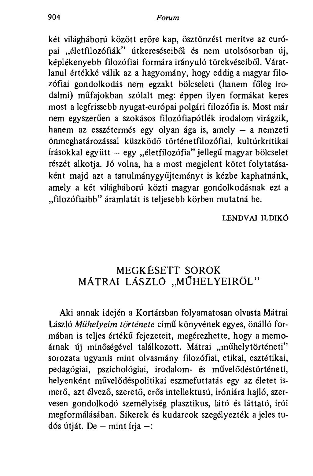 904 Forum két világháború között erőre kap, ösztönzést merítve az európai életfilozófiák" útkereséseiből és nem utolsósorban új, képlékenyebb filozófiai formára irányuló törekvéseiből.