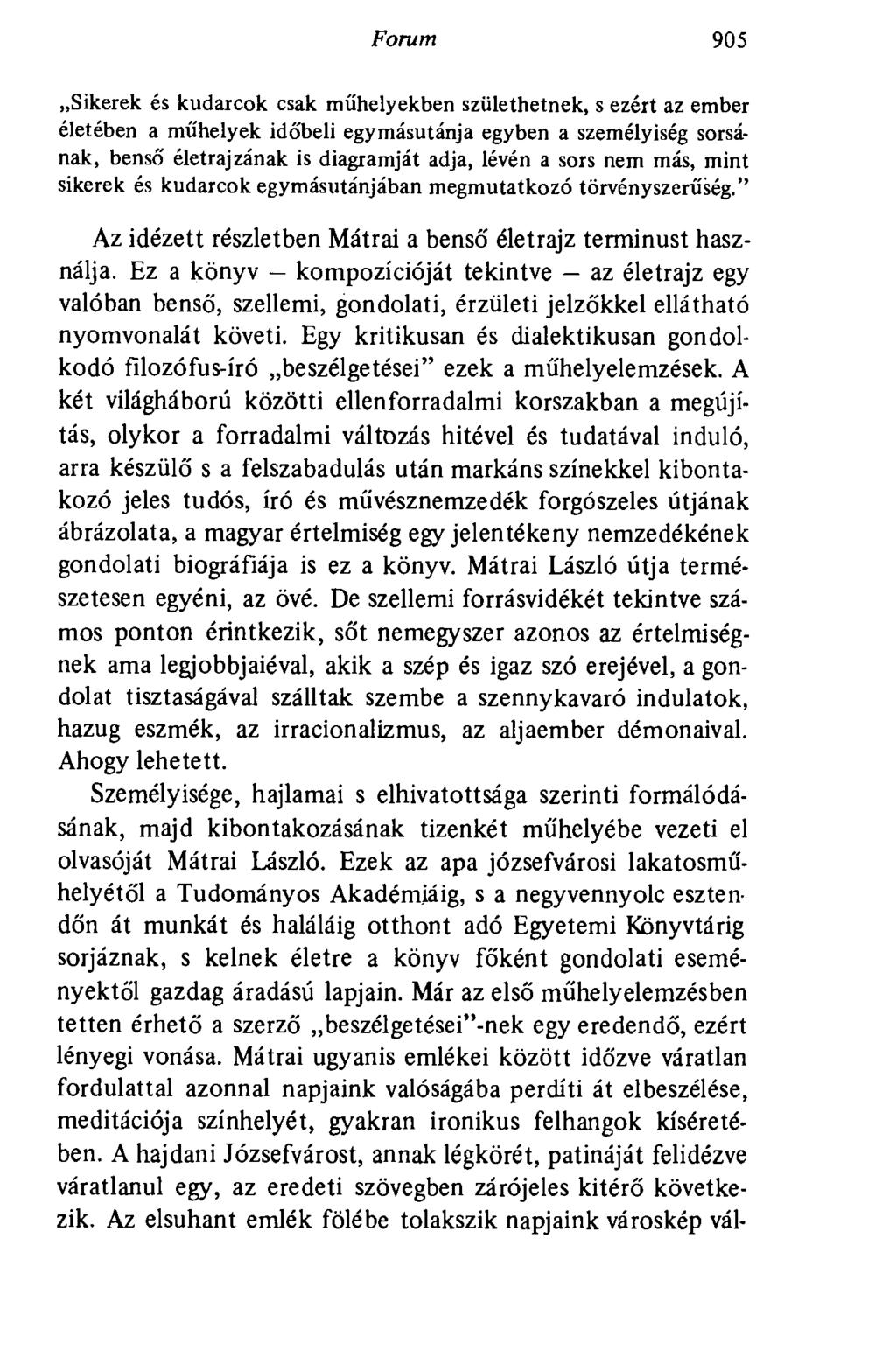 Forum 905 Sikerek és kudarcok csak műhelyekben születhetnek, s ezért az ember életében a műhelyek időbeli egymásutánja egyben a személyiség sorsának, benső életrajzának is diagramját adja, lévén a