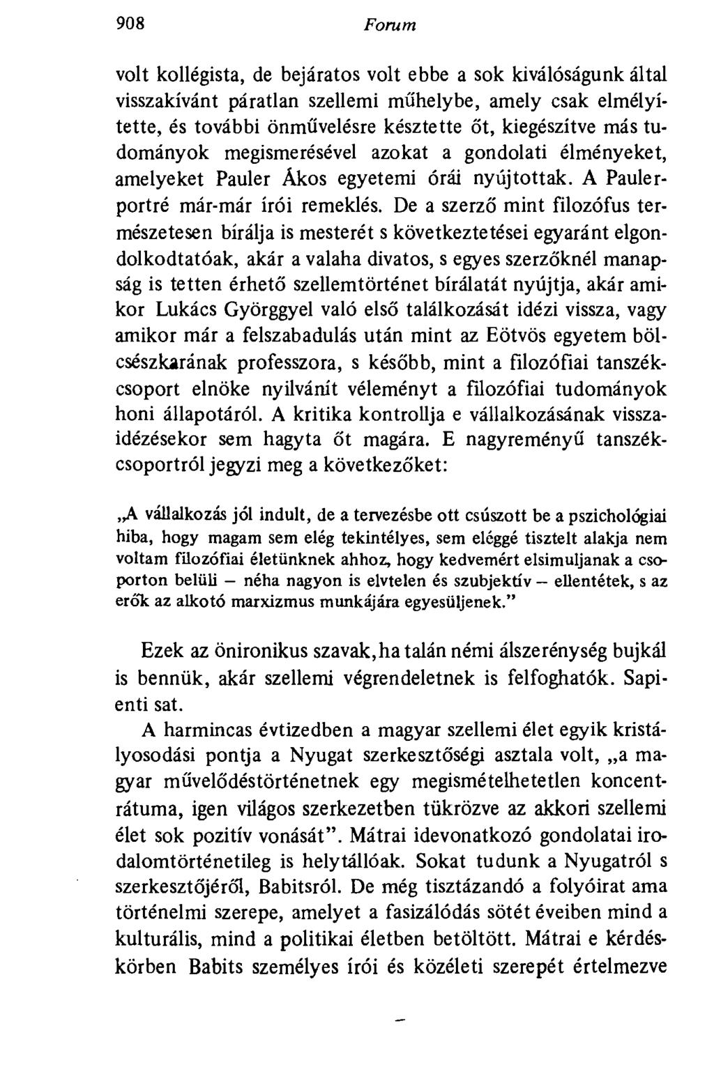 908 Forum volt kollégista, de bejáratos volt ebbe a sok kiválóságunk által visszakívánt páratlan szellemi műhelybe, amely csak elmélyítette, és további önművelésre késztette őt, kiegészítve más