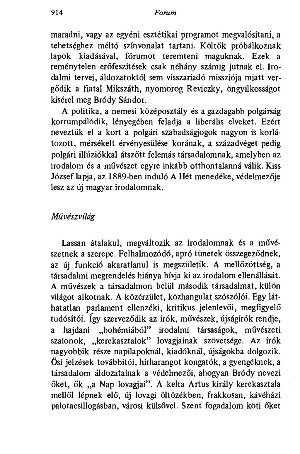 914 Forum maradni, vagy az egyéni esztétikai programot megvalósítani, a tehetséghez méltó színvonalat tartani. Költők próbálkoznak lapok kiadásával, fórumot teremteni maguknak.