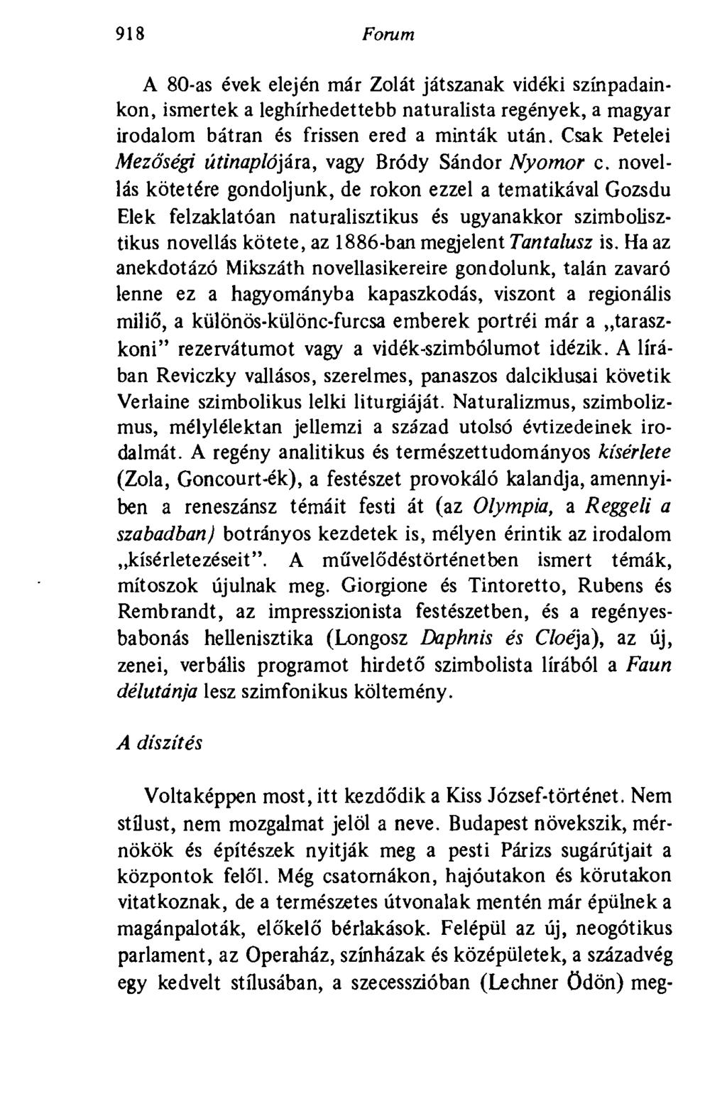 918 Forum A 80-as évek elején már Zolát játszanak vidéki színpadainkon, ismertek a leghírhedettebb naturalista regények, a magyar irodalom bátran és frissen ered a minták után.