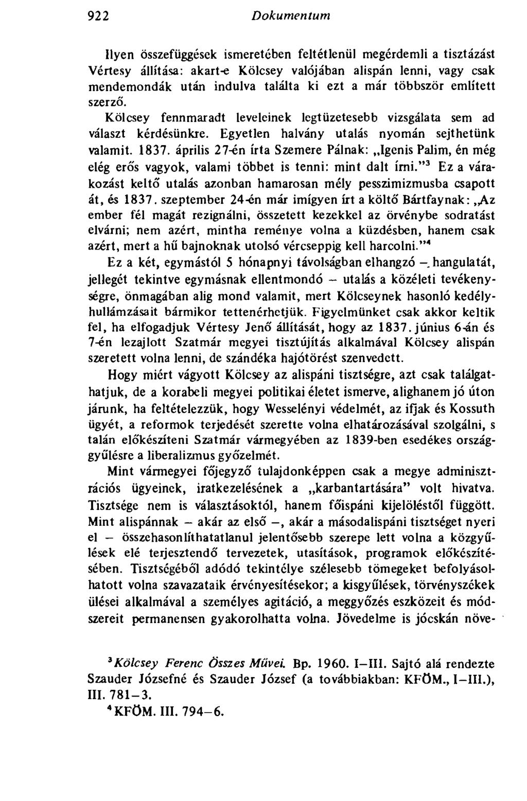 922 Dokumentum Ilyen összefüggések ismeretében feltétlenül megérdemli a tisztázást Vértesy állítása: akart-e Kölcsey valójában alispán lenni, vagy csak mendemondák után indulva találta ki ezt a már