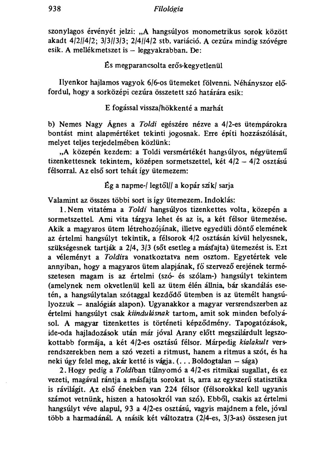 938 Filológia szonylagos érvényét jelzi: A hangsúlyos monometrikus sorok között akadt 4/2//4/2; 3/3//3/3; 2/4//4/2 stb. variáció. A cezúra mindig szóvégre esik. A mellékmetszet is - leggyakrabban.