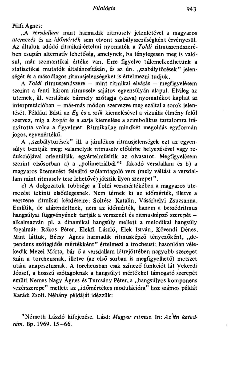 Filológia 9 943 Pálfi Ágnes: A versdallam mint harmadik ritmuselv jelenlétével a magyaros ütemezés és az időmérték sem elvont szabályszerűségként érvényesül.