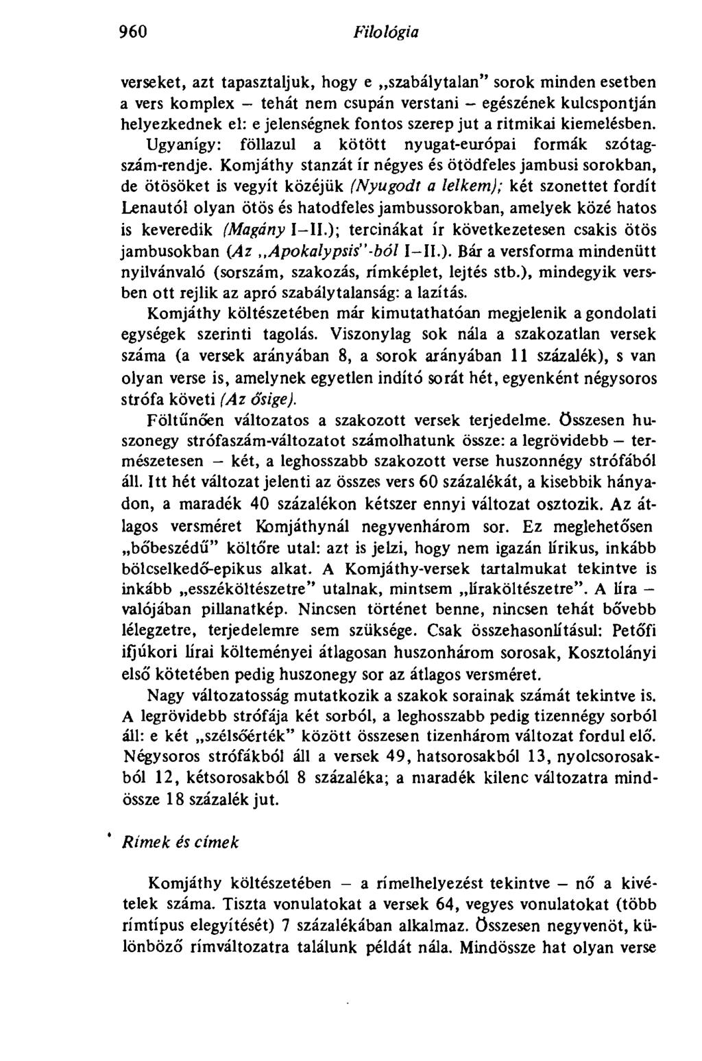 960 Filológia verseket, azt tapasztaljuk, hogy e szabálytalan" sorok minden esetben a vers komplex - tehát nem csupán verstani - egészének kulcspontján helyezkednek el: e jelenségnek fontos szerep