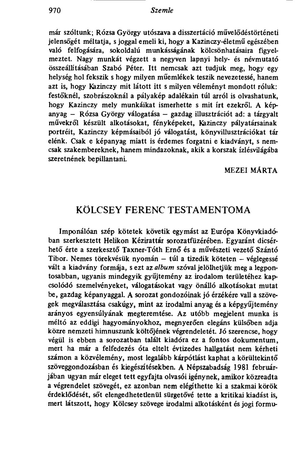 970 Szemle már szóltunk; Rózsa György utószava a disszertáció művelődéstörténeti jelensőgét méltatja, s joggal emeli ki, hogy a Kazinczy-életmű egészében való felfogására, sokoldalú munkásságának