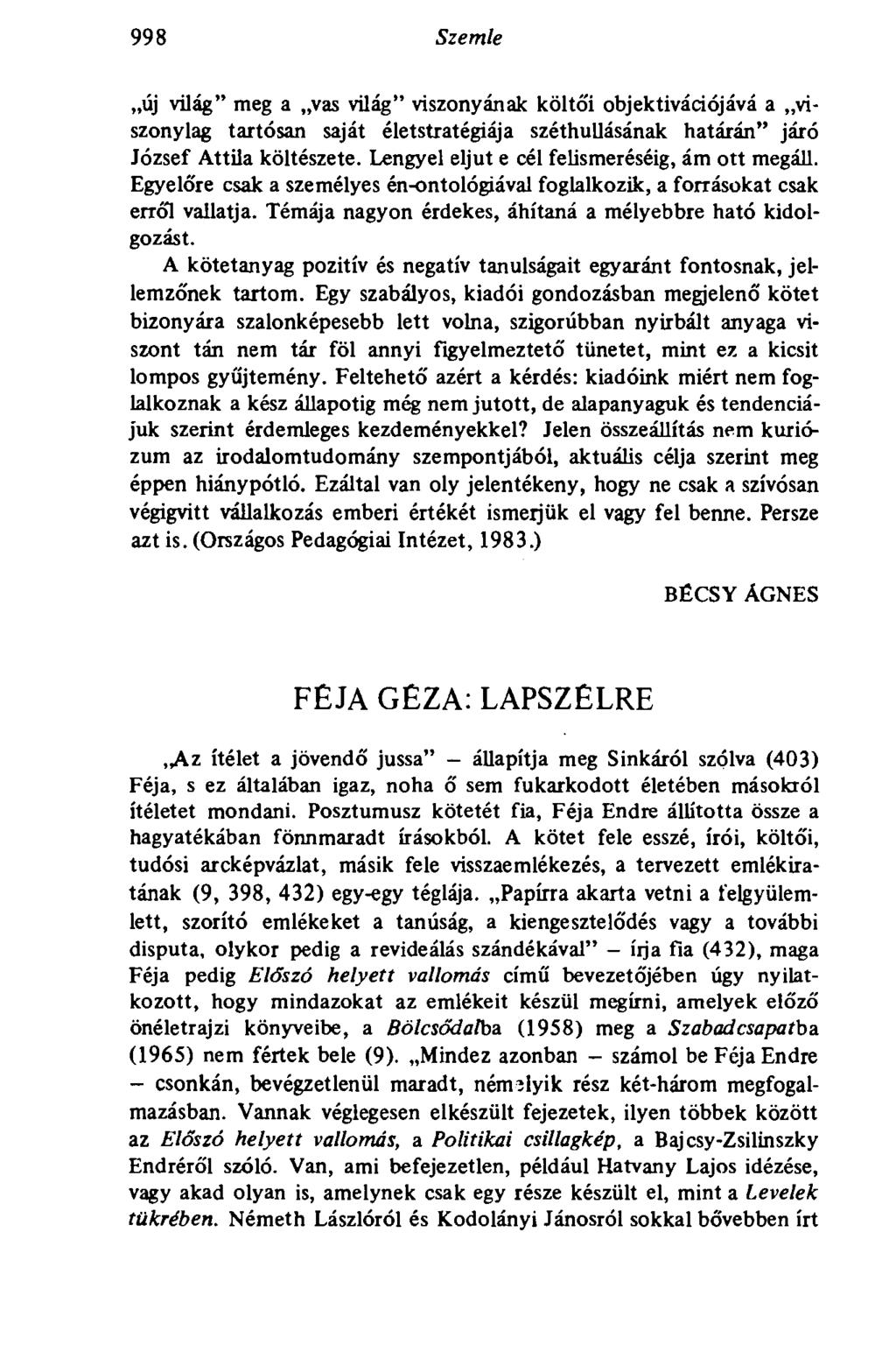 998 Szemle új világ" meg a vas világ" viszonyának költői objektivációjává a viszonylag tartósan saját életstratégiája széthullásának határán" járó József Attila költészete.