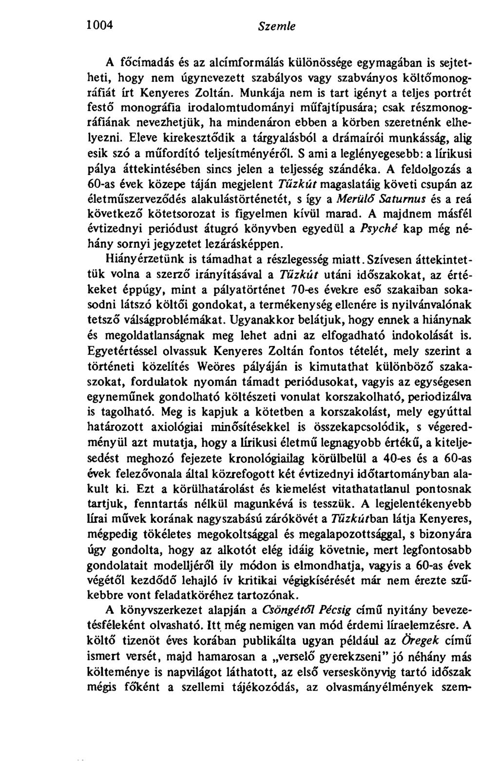 1004 Szemle A főcímadás és az alcímformálás különössége egymagában is sejtetheti, hogy nem úgynevezett szabályos vagy szabványos költőmonográfiát írt Kenyeres Zoltán.