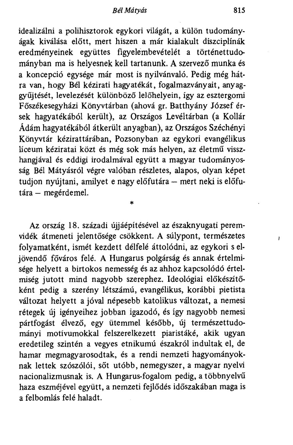 Bél Mátyás 815 idealizálni a polihisztorok egykori világát, a külön tudományágak kiválása előtt, mert hiszen a már kialakult diszciplínák eredményeinek együttes figyelembevételét a