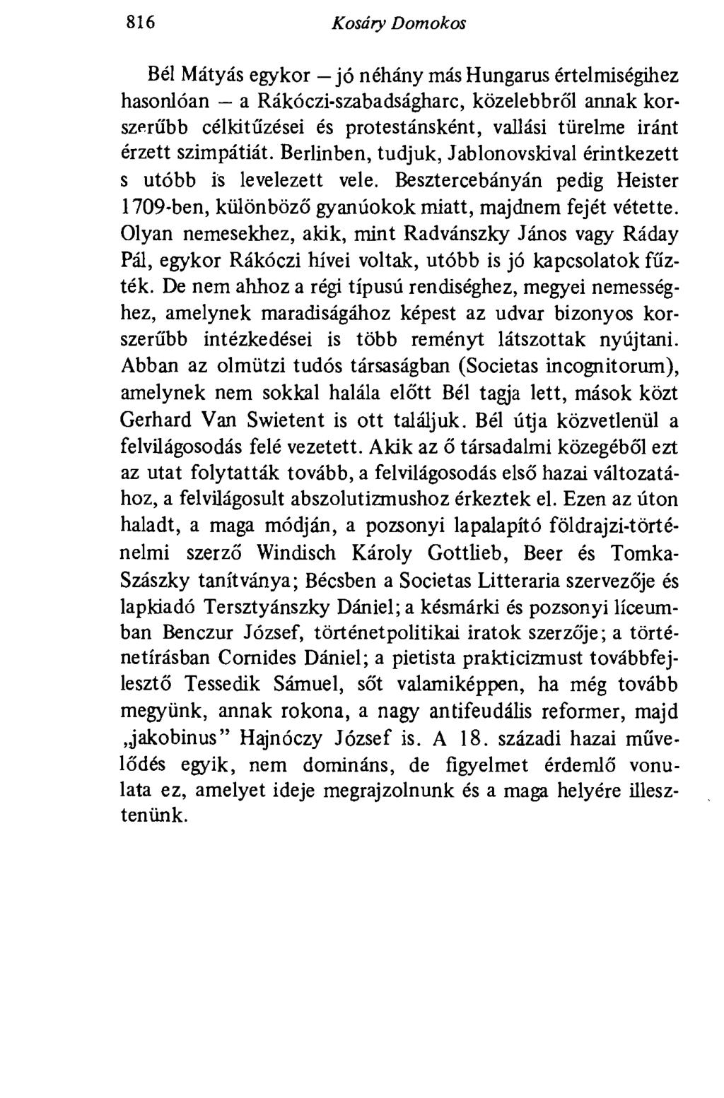 816 Kosáry Domokos Bél Mátyás egykor jó néhány más Hungarus értelmiségihez hasonlóan a Rákóczi-szabadságharc, közelebbről annak korszerűbb célkitűzései és protestánsként, vallási türelme iránt érzett
