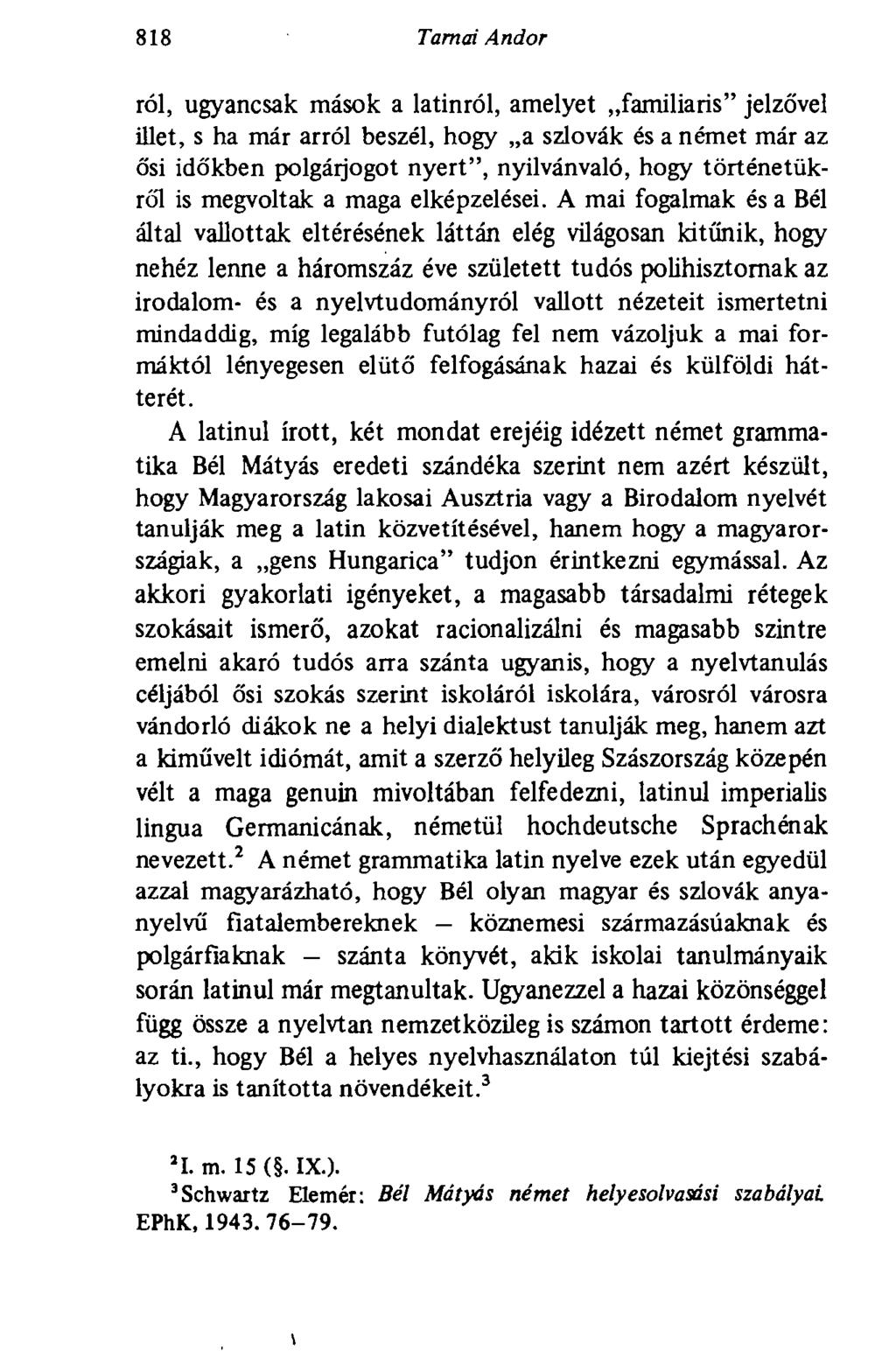 818 Tarnai Andor ról, ugyancsak mások a latinról, amelyet familiaris" jelzővel illet, s ha már arról beszél, hogy a szlovák és a német már az ősi időkben polgárjogot nyert", nyilvánvaló, hogy