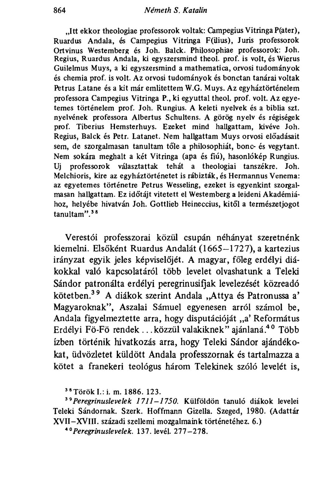 864 Németh S. Katalin Itt ekkor theologiae professorok voltak: Campegius VitringaP(ater), Ruardus Andala, és Campegius Vitringa F(ilius), Juris professorok Ortvinus Westemberg és Joh. Balek.