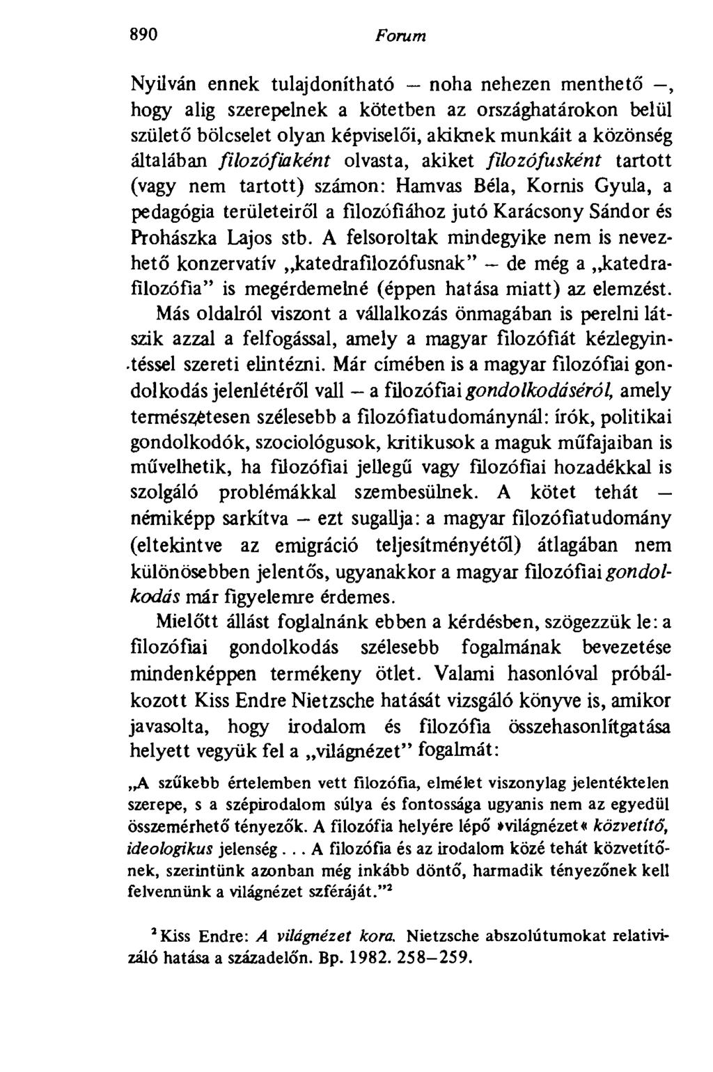 890 Forum Nyilván ennek tulajdonítható noha nehezen menthető -, hogy alig szerepelnek a kötetben az országhatárokon belül születő bölcselet olyan képviselői, akiknek munkáit a közönség általában