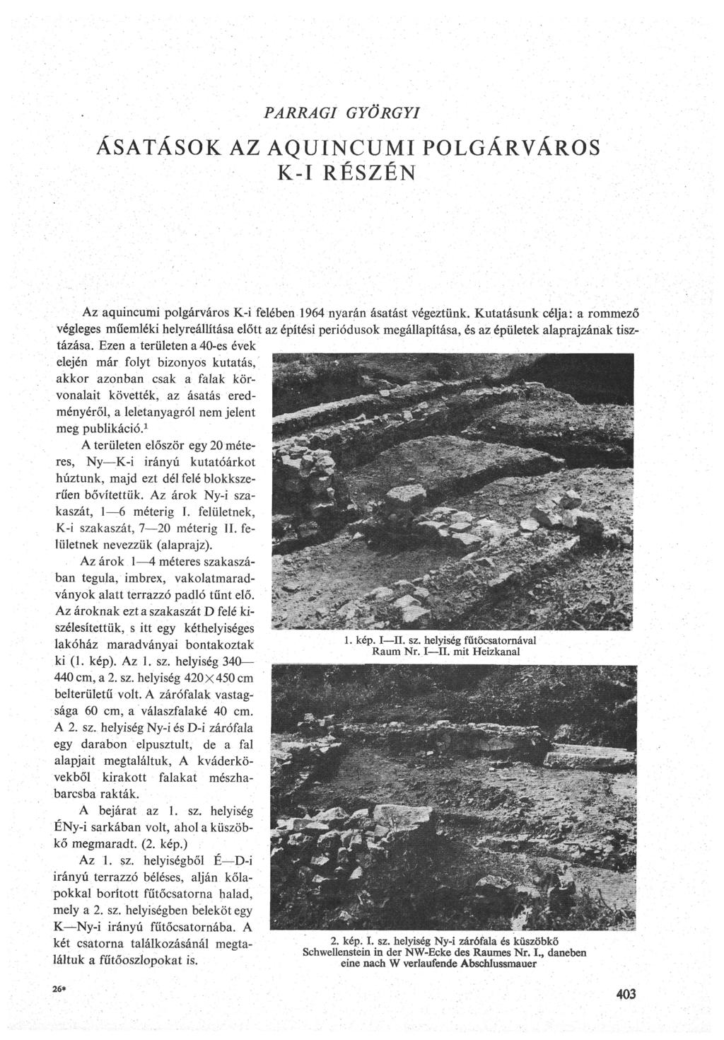 PARRAGI GYÖRGYI ÁSATÁSOK AZ AQUINCUMI POLGÁRVÁROS K-I RÉSZÉN Az aquincumi polgárváros K-i felében 1964 nyarán ásatást végeztünk.