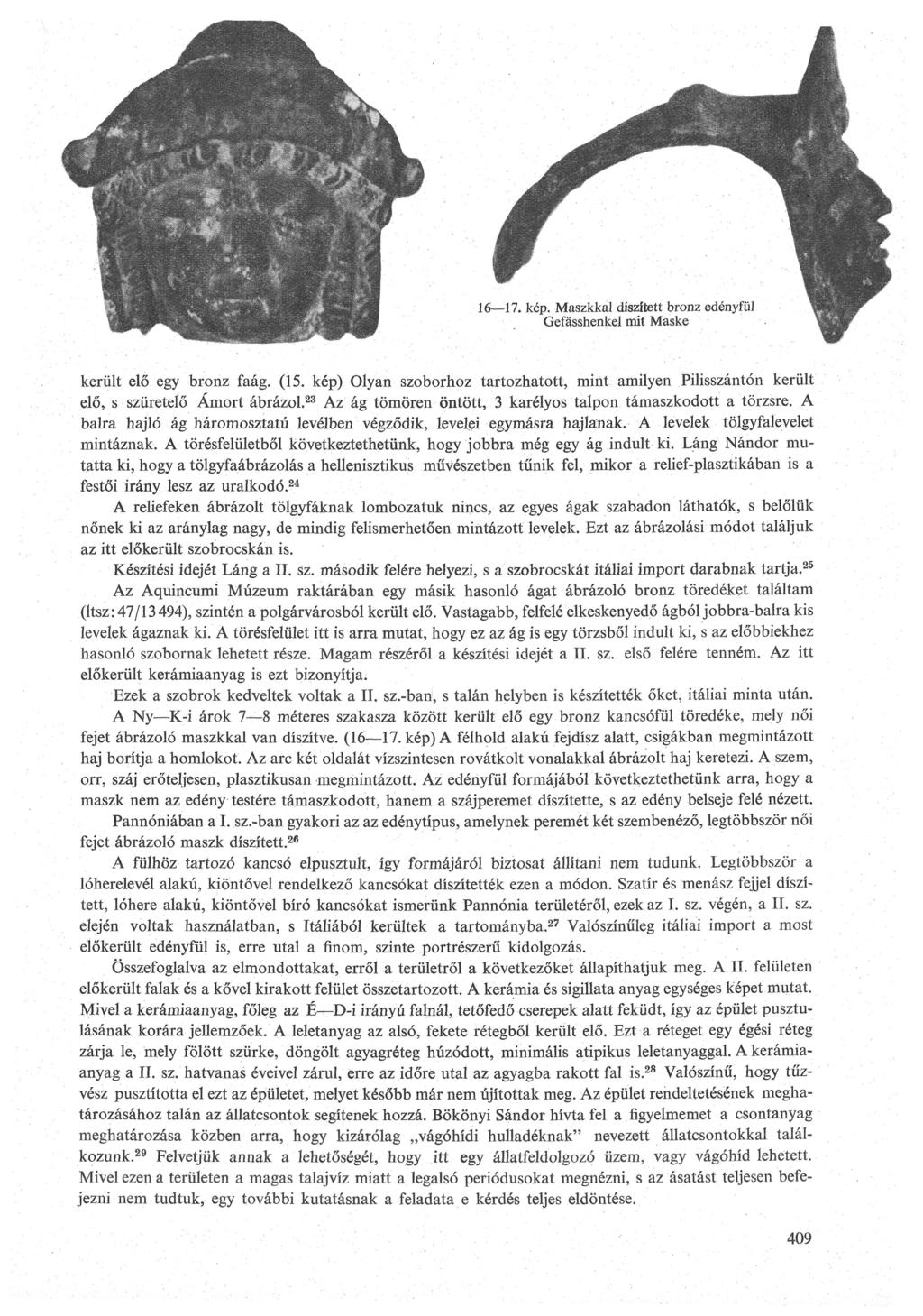 16 17. kép. Maszkkal díszített bronz edényfül Gefässhenkel mit Maske került elő egy bronz faág. (15. kép) Olyan szoborhoz tartozhatott, mint amilyen Pilisszántón került elő, s szüretelő Ámort ábrázol.