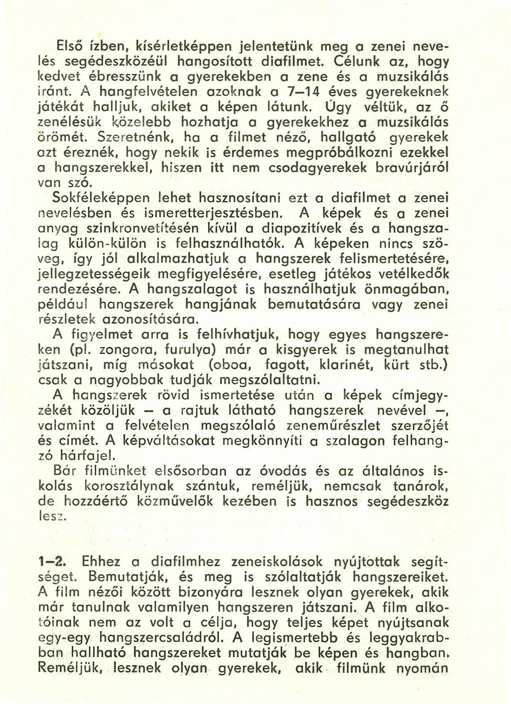 Első ízben, kísérletképpen jelentetünk meg o zenei nevelés segédeszközéül hongosított diofilmet. Célunk oz, hogy kedvet ébresszünk o gyerekekben o zene és o muzsikálás iránt.