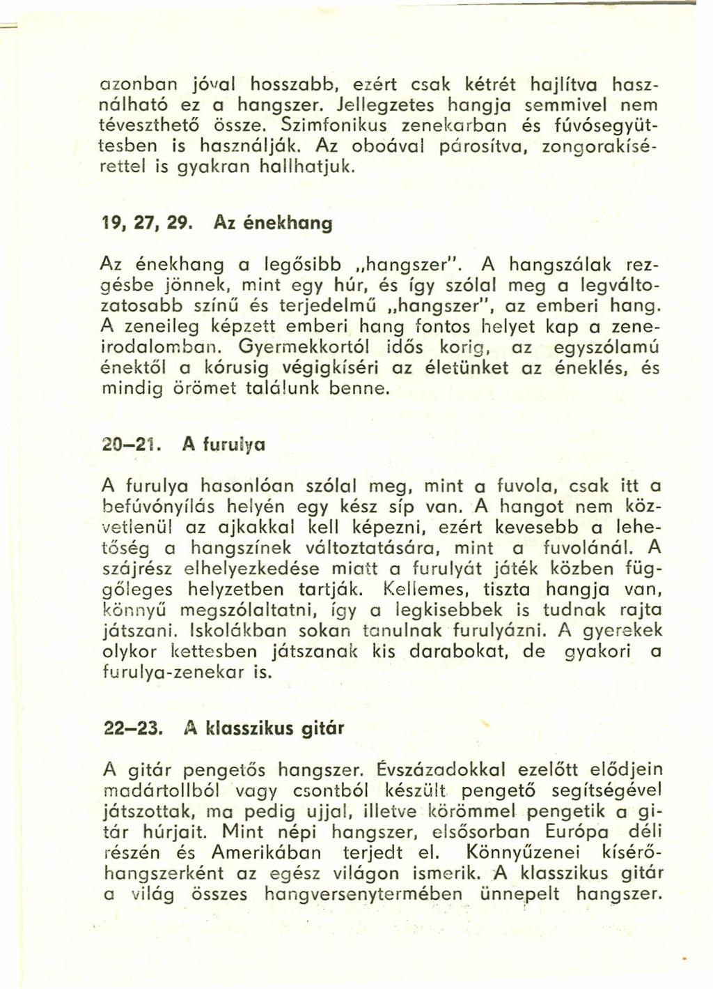 azonban [óvcl hosszabb. ezért csak kétrét hajlítva használható ez a hangszer. Jellegzetes hangja semmivel nem téveszthető össze. Szimfonikus zenekarban és fúvósegyüttesben is használják.