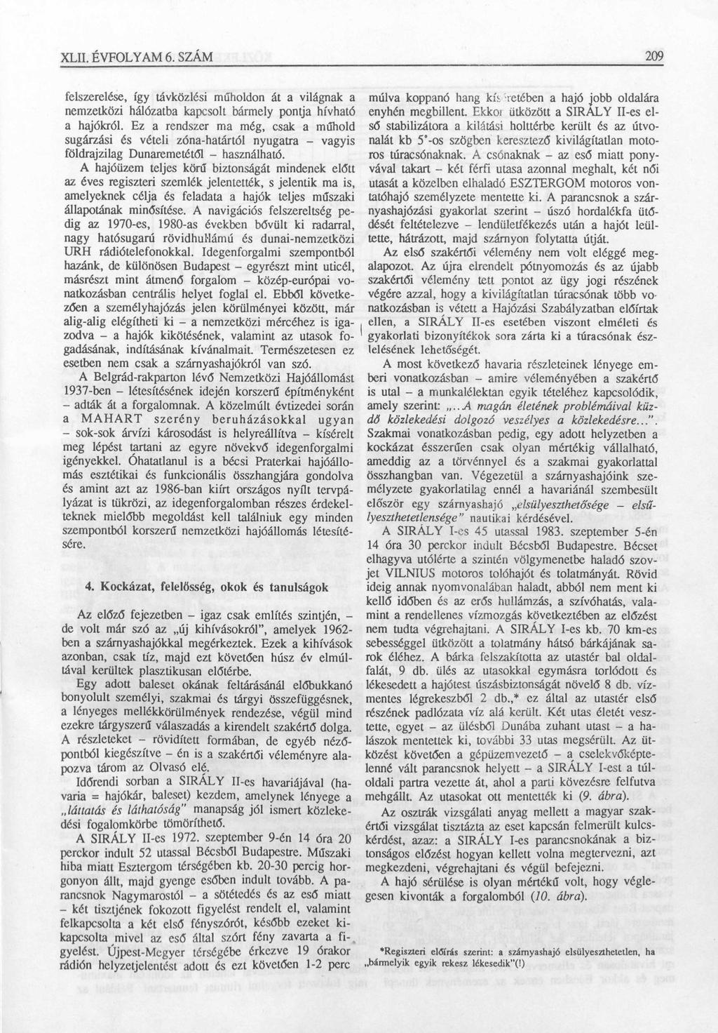 XLII. ÉVFOLYAM 6. SZÁM felszerelése, így távközlési műholdon át a világnak a nemzetközi hálózatba kapcsolt bármely pontja hívható a hajókról.